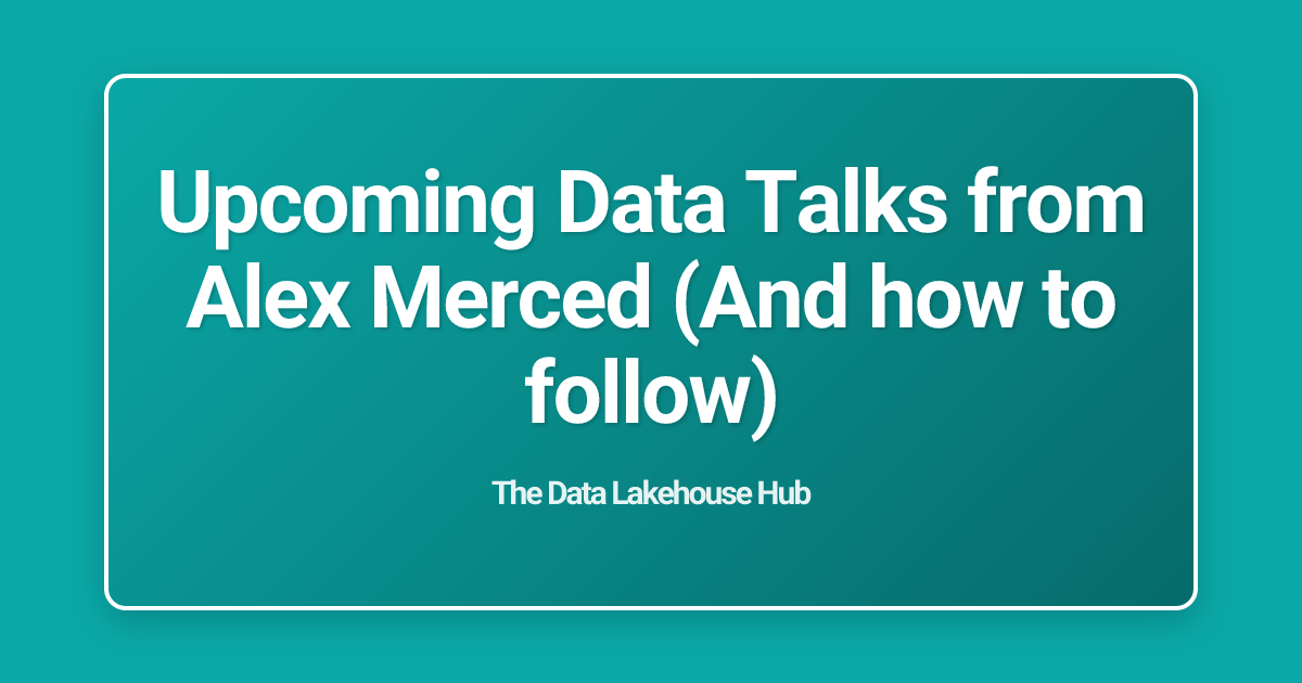Upcoming Data Talks from Alex Merced (And how to follow)