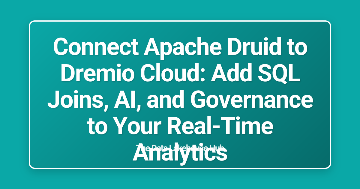Connect Apache Druid to Dremio Cloud: Add SQL Joins, AI, and Governance to Your Real-Time Analytics