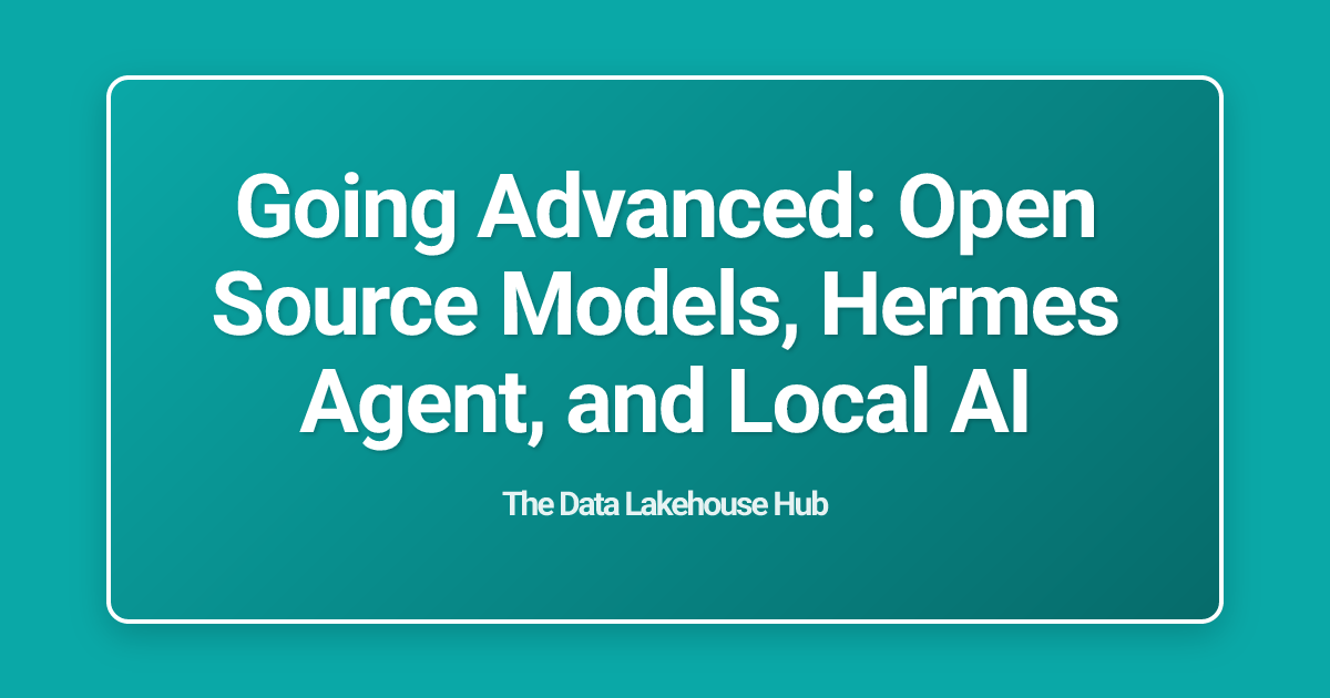 Going Advanced: Open Source Models, Hermes Agent, and Local AI